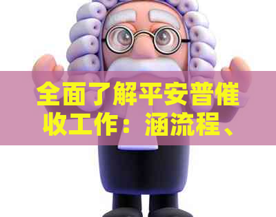 全面了解平安普工作：涵流程、方法和注意事项，解答用户疑虑与问题