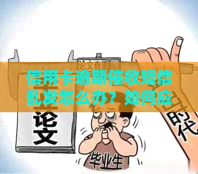 信用卡逾期短信乱发怎么办？如何应对此类问题？