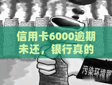 信用卡6000逾期未还，银行真的要起诉我了吗？