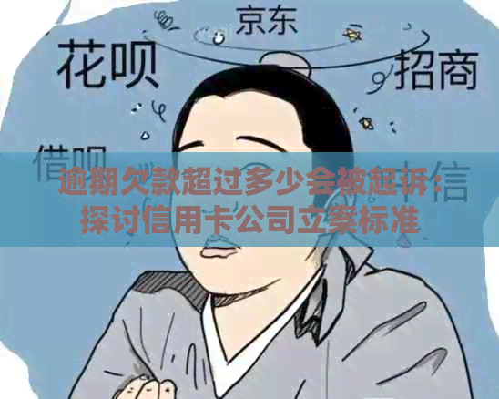 逾期欠款超过多少会被起诉：探讨信用卡公司立案标准