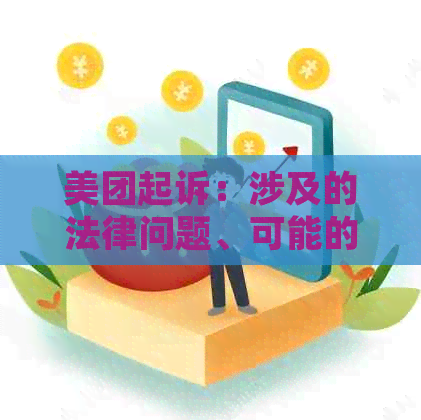 美团起诉：涉及的法律问题、可能的后果及对用户的影响全面解析