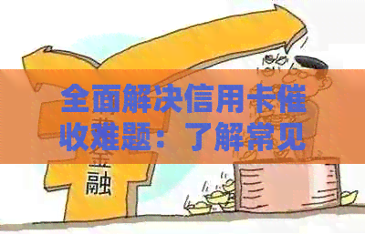 全面解决信用卡难题：了解常见逾期情况、公司选择及应对策略