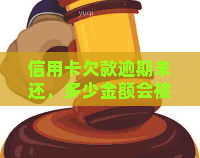 信用卡欠款逾期未还，多少金额会被银行起诉至法院？