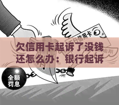 欠信用卡起诉了没钱还怎么办：银行起诉后无力偿还的处理方法