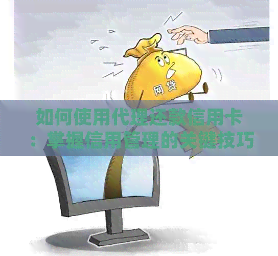 如何使用代理还款信用卡：掌握信用管理的关键技巧