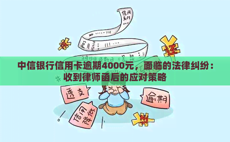 中信银行信用卡逾期4000元，面临的法律纠纷：收到律师函后的应对策略