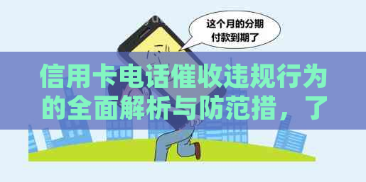 信用卡电话违规行为的全面解析与防范措，了解相关问题和应对方法