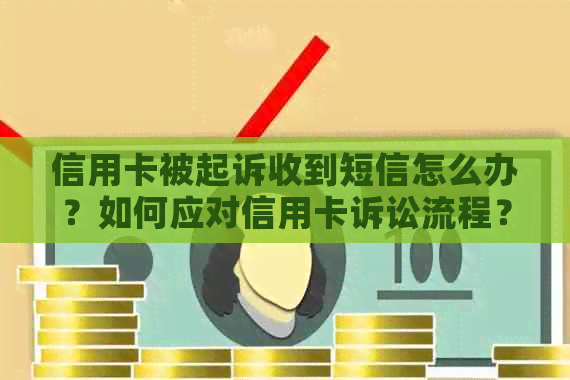 信用卡被起诉收到短信怎么办？如何应对信用卡诉讼流程？