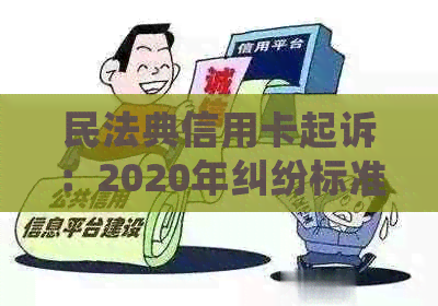 民法典信用卡起诉：2020年纠纷标准与处理