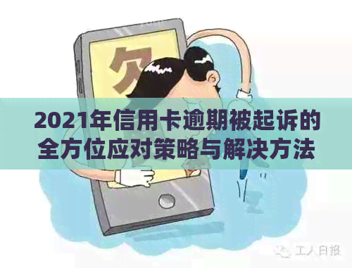 2021年信用卡逾期被起诉的全方位应对策略与解决方法