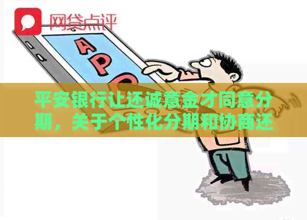 平安银行让还诚意金才同意分期，关于个性化分期和协商还款诚意金的疑问。