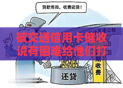 被交通信用卡说有困难给他们打电话：是否有效？