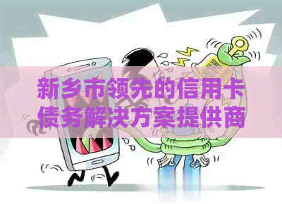 新乡市领先的信用卡债务解决方案提供商