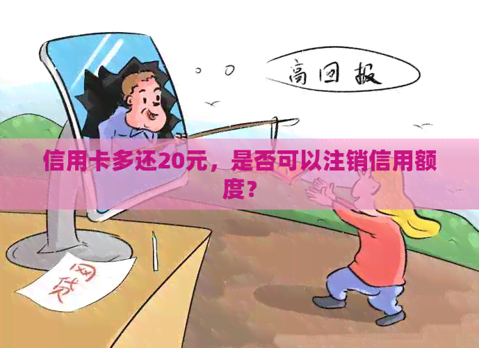 信用卡多还20元，是否可以注销信用额度？