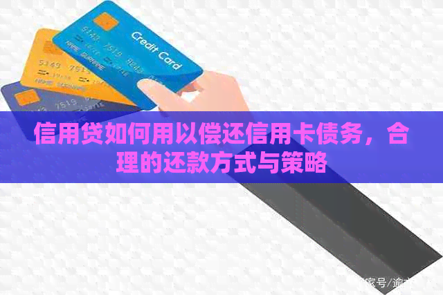 信用贷如何用以偿还信用卡债务，合理的还款方式与策略