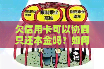 欠信用卡可以协商只还本金吗？如何进行协商还款？