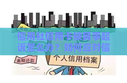 信用社信用卡被民事起诉怎么办？如何应对信用社的起诉行动？