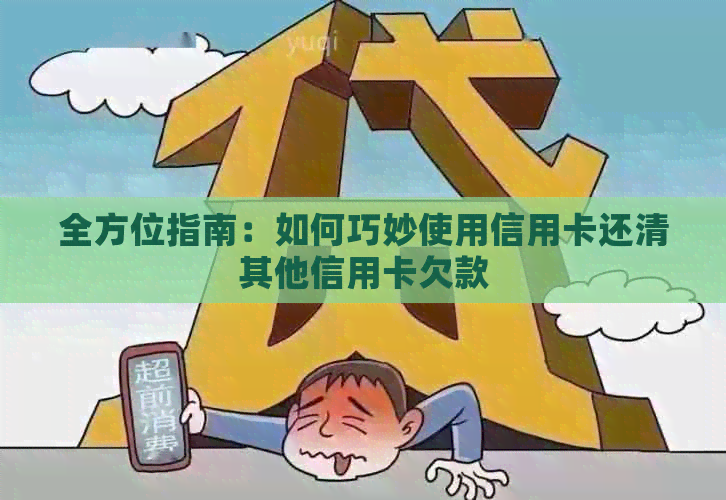 全方位指南：如何巧妙使用信用卡还清其他信用卡欠款