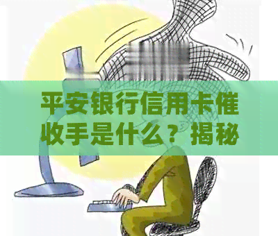 平安银行信用卡手是什么？揭秘其实际操作和常见策略