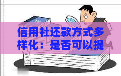 信用社还款方式多样化：是否可以提前还款一半？具体操作流程和影响是什么？