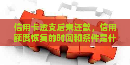 信用卡透支后未还款，信用额度恢复的时间和条件是什么？