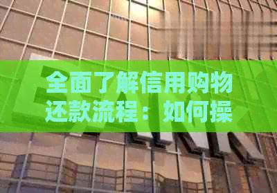 全面了解信用购物还款流程：如何操作、何时还款以及可能遇到的问题解答