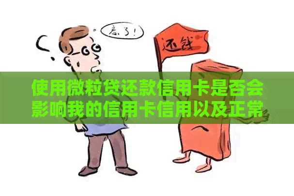 使用微粒贷还款信用卡是否会影响我的信用卡信用以及正常使用？