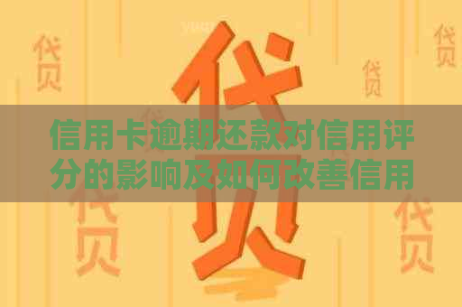 信用卡逾期还款对信用评分的影响及如何改善信用状况