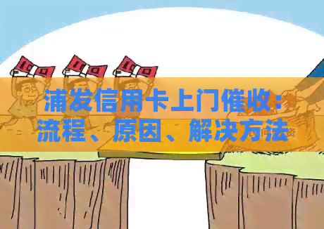 浦发信用卡上门：流程、原因、解决方法及注意事项全方位解析