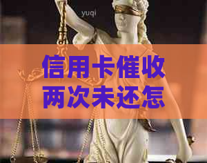 信用卡两次未还怎么办？间隔三十日后续怎么处理？
