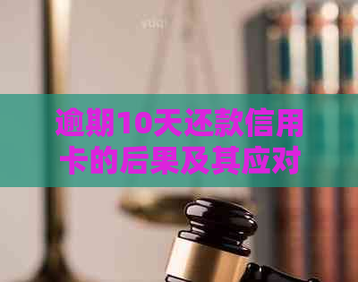 逾期10天还款信用卡的后果及其应对策略