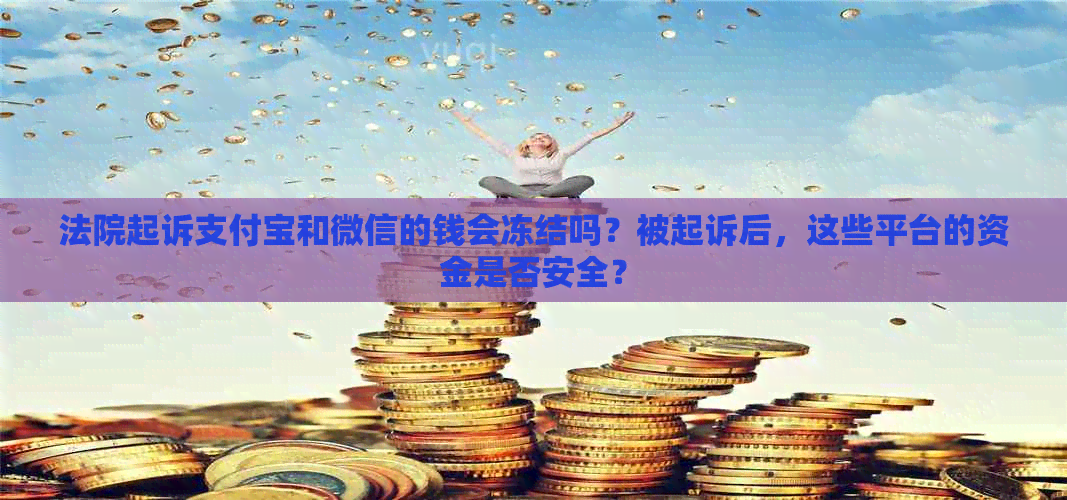 法院起诉支付宝和微信的钱会冻结吗？被起诉后，这些平台的资金是否安全？