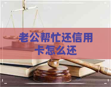 老公帮忙还信用卡怎么还