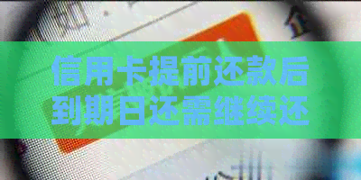 信用卡提前还款后到期日还需继续还款吗？如何正确管理信用卡还款计划？