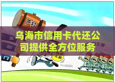 乌海市信用卡代还公司提供全方位服务