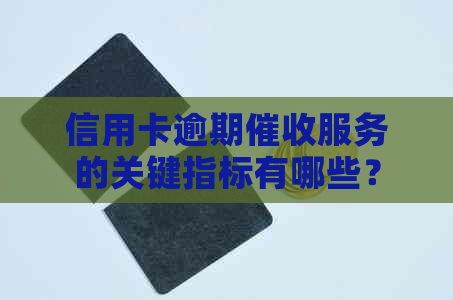 信用卡逾期服务的关键指标有哪些？