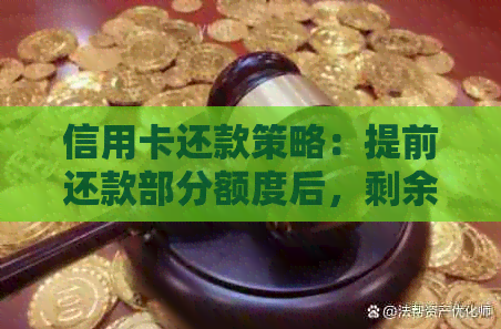 信用卡还款策略：提前还款部分额度后，剩余额度能否再次取出进行还款？