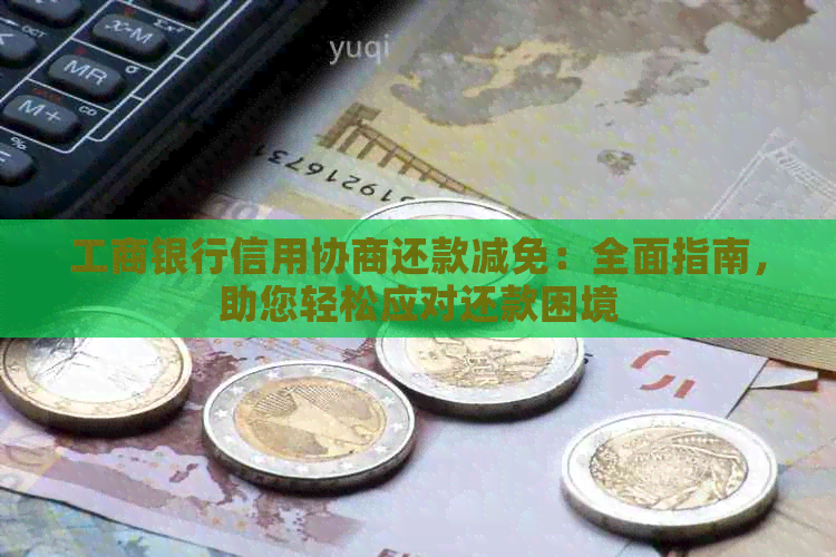 工商银行信用协商还款减免：全面指南，助您轻松应对还款困境