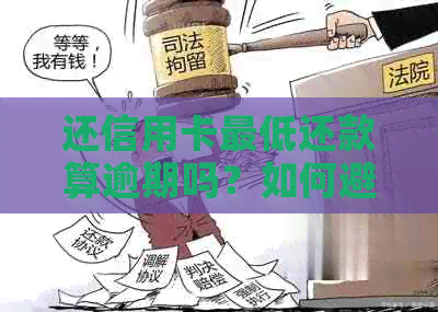 还信用卡更低还款算逾期吗？如何避免影响？