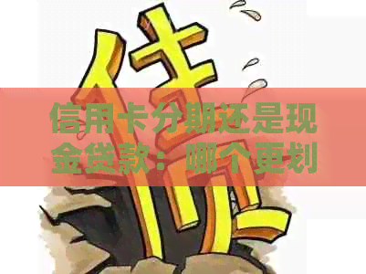 信用卡分期还是现金贷款：哪个更划算？