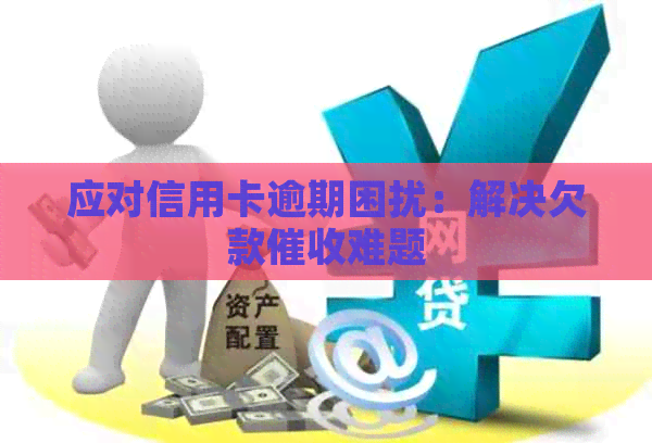 应对信用卡逾期困扰：解决欠款难题