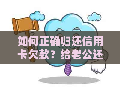 如何正确归还信用卡欠款？给老公还款的全攻略