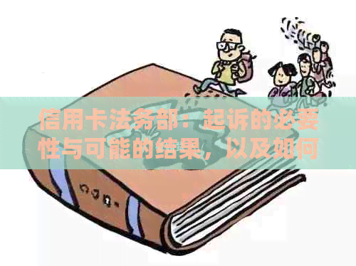 信用卡法务部：起诉的必要性与可能的结果，以及如何避免不必要的法律纠纷？