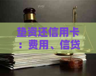 垫资还信用卡：费用、信贷办理与抵押贷款全解析