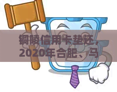 铜陵信用卡垫还，2020年合肥、马鞍山、瓦房店信用卡垫还