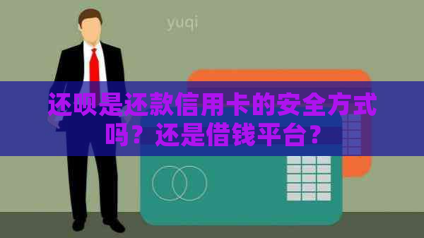 还款是还款信用卡的安全方式吗？还是借钱平台？