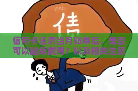 信用卡还清当月账单后，是否可以继续使用？以及相关注意事项