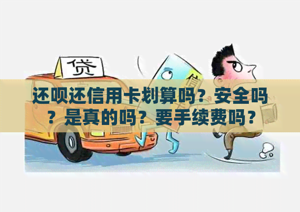 还款还信用卡划算吗？安全吗？是真的吗？要手续费吗？