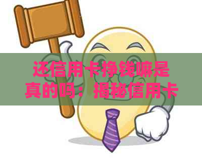 还信用卡挣钱嘛是真的吗：揭秘信用卡还款赚钱原理与方法