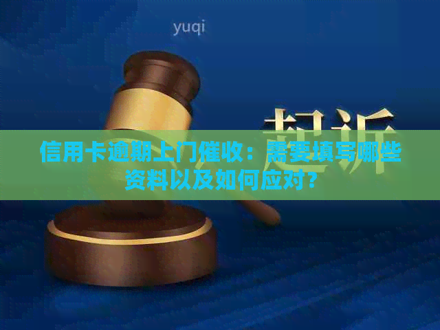 信用卡逾期上门：需要填写哪些资料以及如何应对？